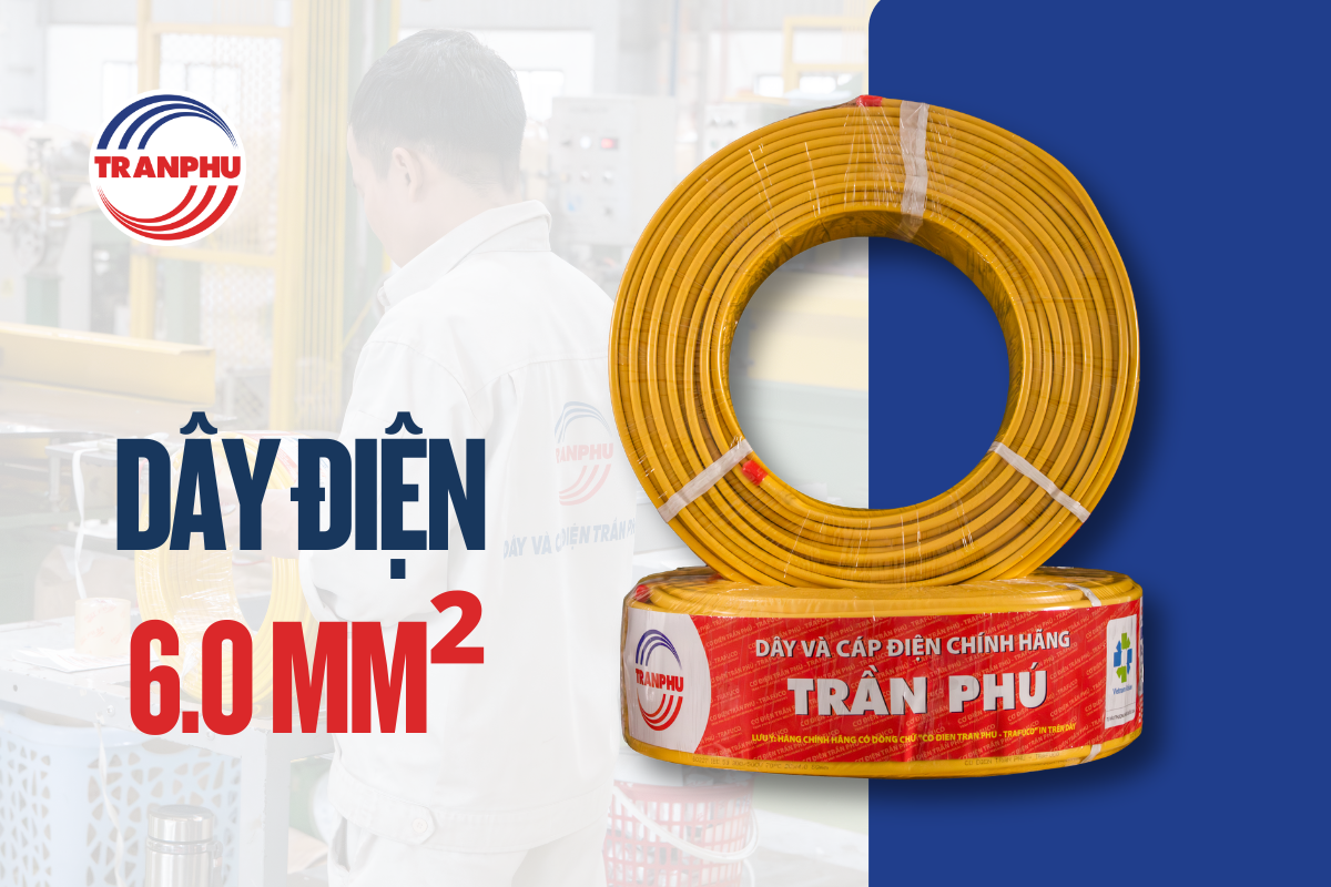 DÂY ĐIỆN 6.0MM² CHỊU TẢI BAO NHIÊU KW? HƯỚNG DẪN CHỌN DÂY ĐÚNG CHUẨN