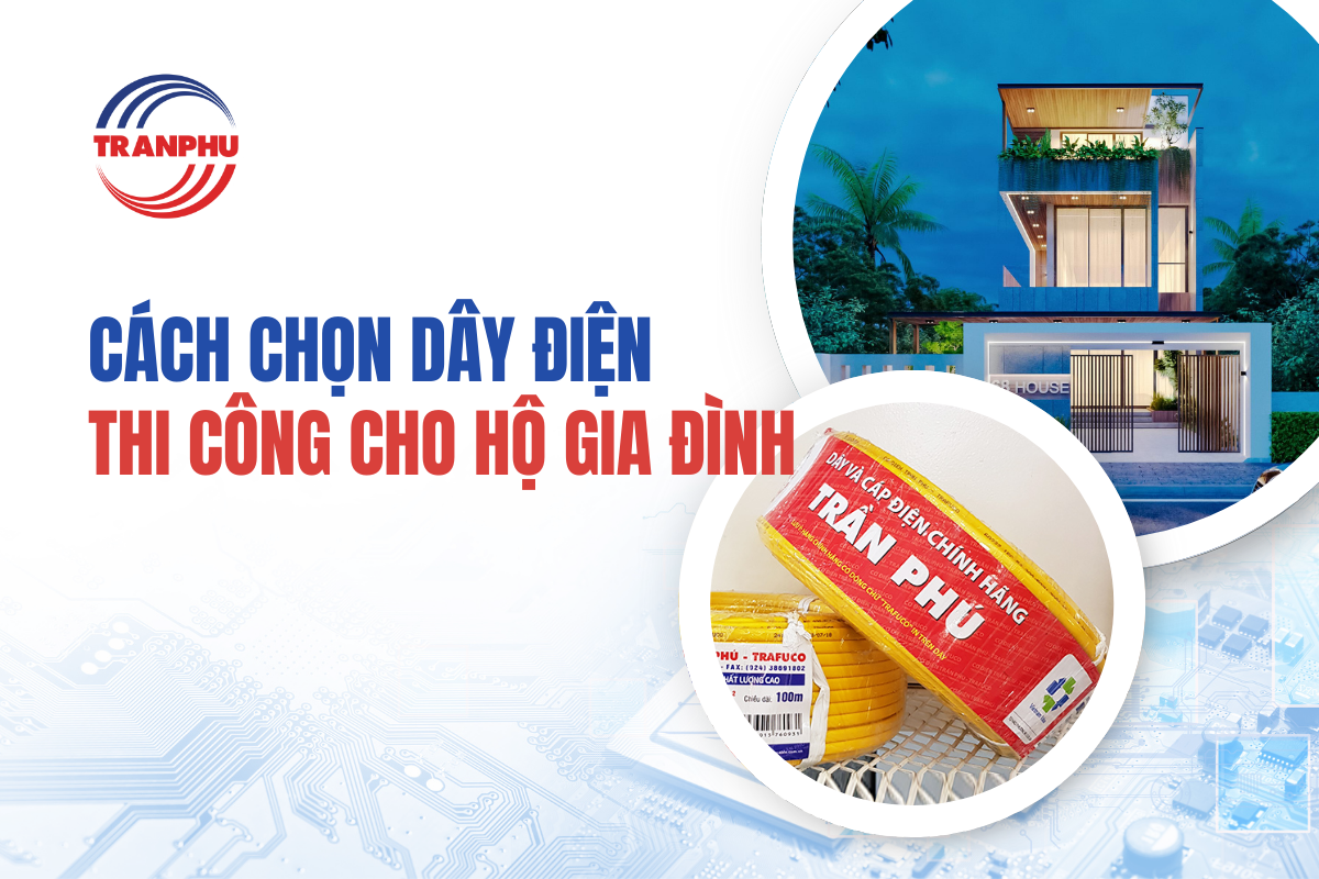 CÁCH CHỌN DÂY ĐIỆN CHO HỘ GIA ĐÌNH ĐỂ AN TOÀN VÀ BỀN THEO THỜI GIAN